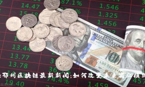 :鄂州区块链最新新闻：如何改变未来商业模式